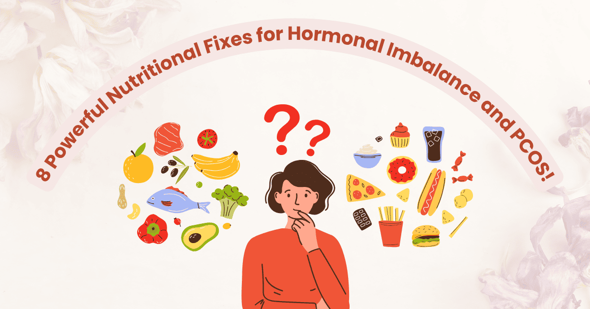 Nutritional fixes for hormonal imbalance and PCOS