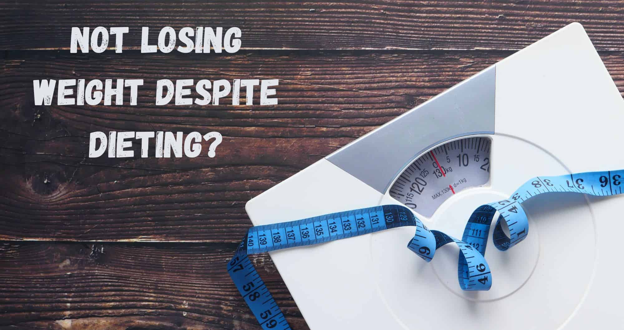 Not Losing Weight Despite Dieting